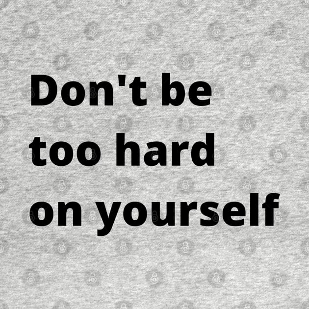 Don't Be Too Hard On Yourself. A Self Love, Self Confidence Quote. by That Cheeky Tee